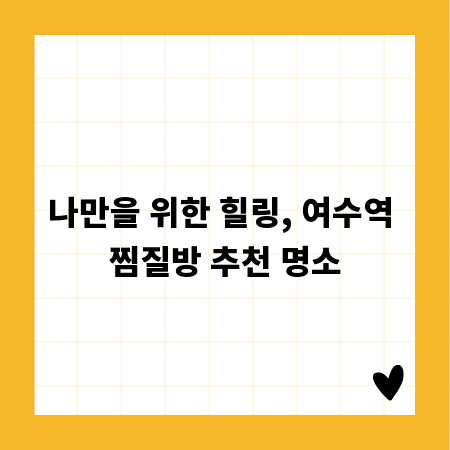 나만을 위한 힐링, 여수역 찜질방 추천 명소