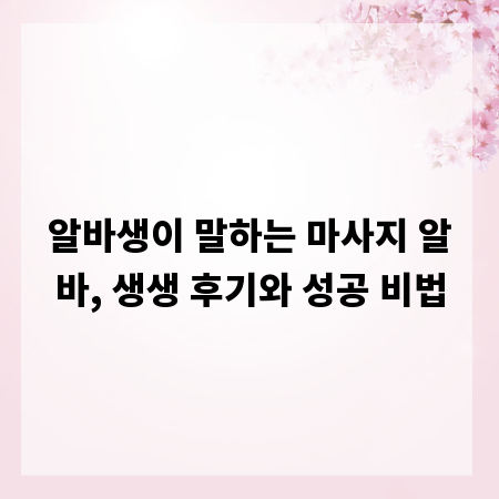 알바생이 말하는 마사지 알바, 생생 후기와 성공 비법