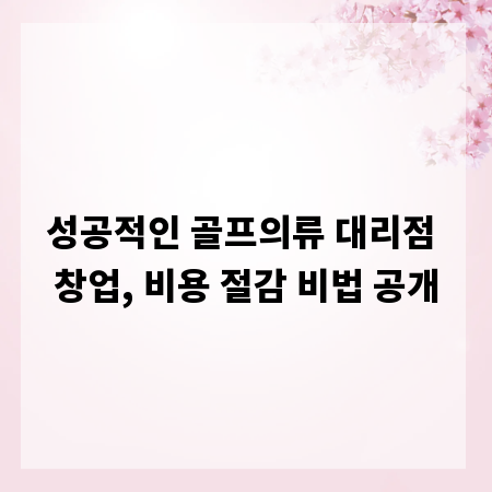 성공적인 골프의류 대리점 창업, 비용 절감 비법 공개