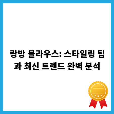 랑방 블라우스: 스타일링 팁과 최신 트렌드 완벽 분석