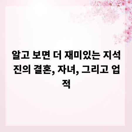 알고 보면 더 재미있는 지석진의 결혼, 자녀, 그리고 업적