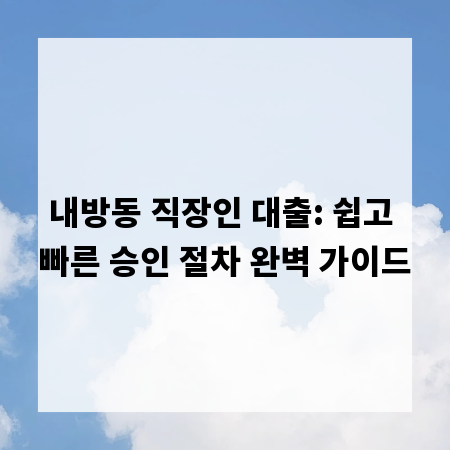 내방동 직장인 대출: 쉽고 빠른 승인 절차 완벽 가이드