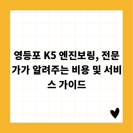영등포 K5 엔진보링, 전문가가 알려주는 비용 및 서비스 가이드