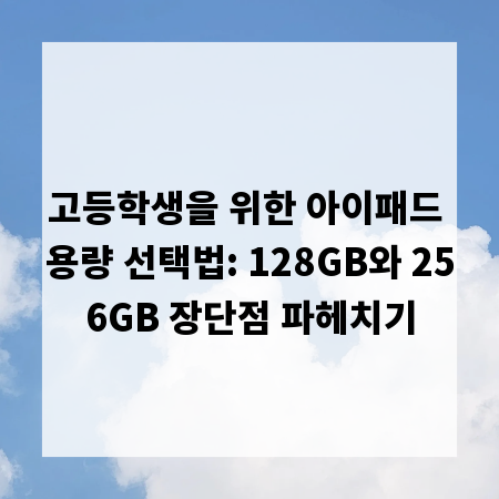 고등학생을 위한 아이패드 용량 선택법: 128GB와 256GB 장단점 파헤치기