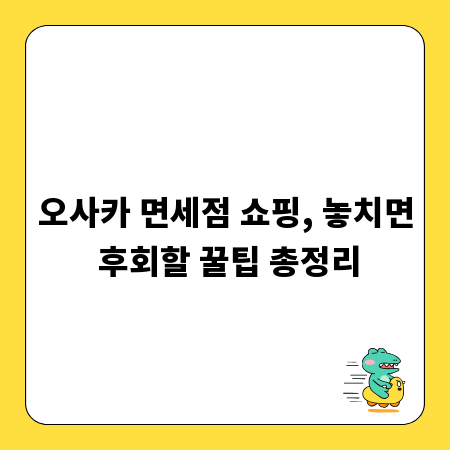오사카 면세점 쇼핑, 놓치면 후회할 꿀팁 총정리