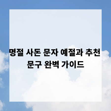명절 사돈 문자 예절과 추천 문구 완벽 가이드