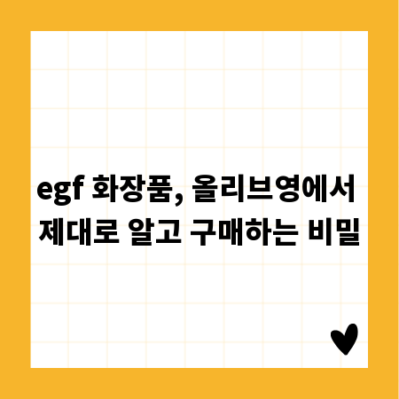 egf 화장품, 올리브영에서 제대로 알고 구매하는 비밀