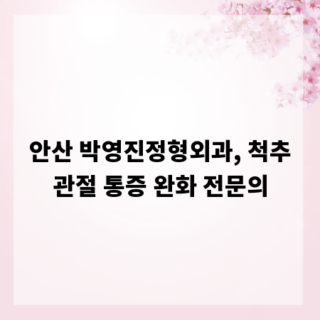 안산 박영진정형외과, 척추관절 통증 완화 전문의