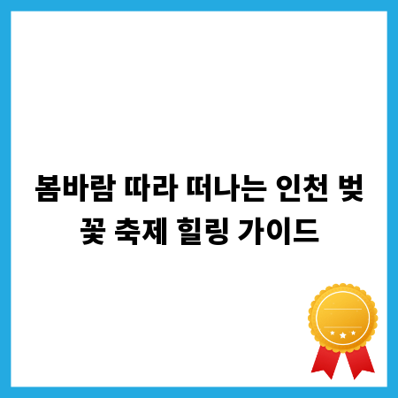 봄바람 따라 떠나는 인천 벚꽃 축제 힐링 가이드