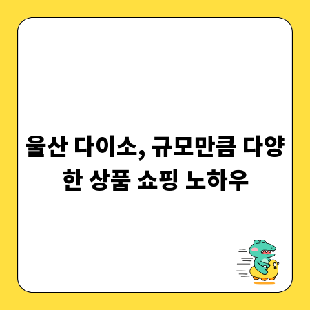 울산 다이소, 규모만큼 다양한 상품 쇼핑 노하우