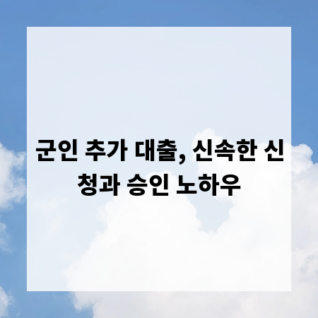 군인 추가 대출, 신속한 신청과 승인 노하우