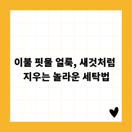 이불 핏물 얼룩, 새것처럼 지우는 놀라운 세탁법