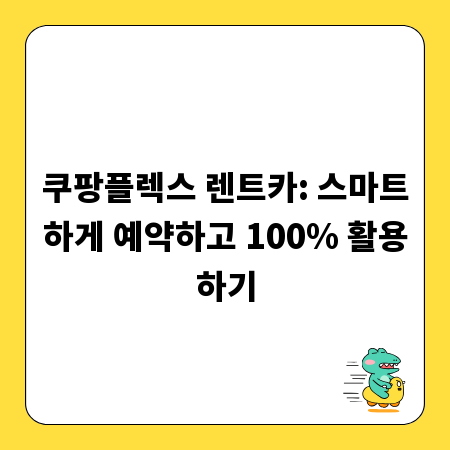 쿠팡플렉스 렌트카: 스마트하게 예약하고 100% 활용하기