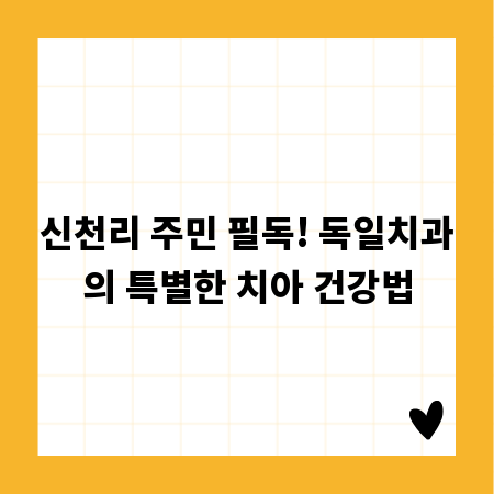 신천리 주민 필독! 독일치과의 특별한 치아 건강법