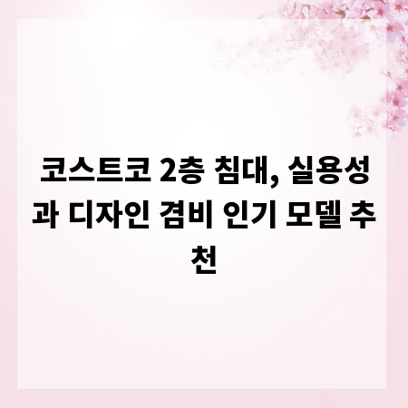 코스트코 2층 침대, 실용성과 디자인 겸비 인기 모델 추천