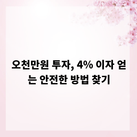 오천만원 투자, 4% 이자 얻는 안전한 방법 찾기
