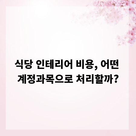 식당 인테리어 비용, 어떤 계정과목으로 처리할까?