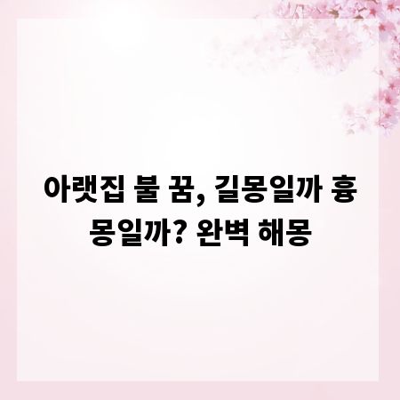 아랫집 불 꿈, 길몽일까 흉몽일까? 완벽 해몽