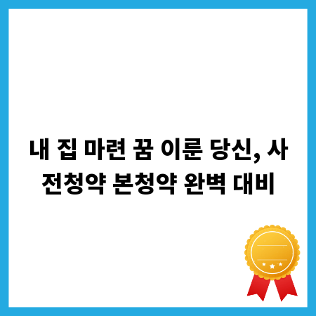 내 집 마련 꿈 이룬 당신, 사전청약 본청약 완벽 대비