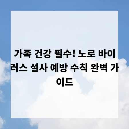 가족 건강 필수! 노로 바이러스 설사 예방 수칙 완벽 가이드