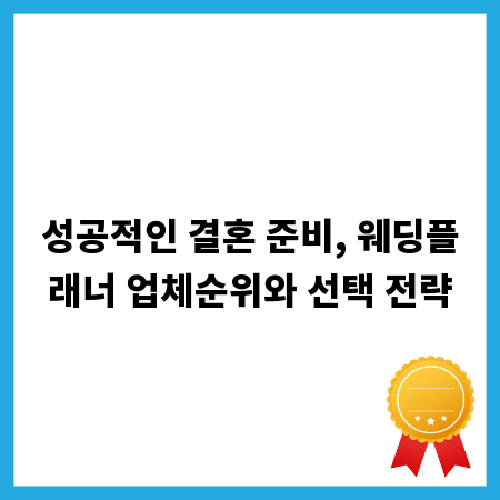 성공적인 결혼 준비, 웨딩플래너 업체순위와 선택 전략