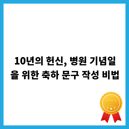 10년의 헌신, 병원 기념일을 위한 축하 문구 작성 비법