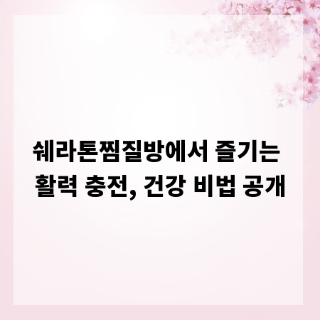 쉐라톤찜질방에서 즐기는 활력 충전, 건강 비법 공개
