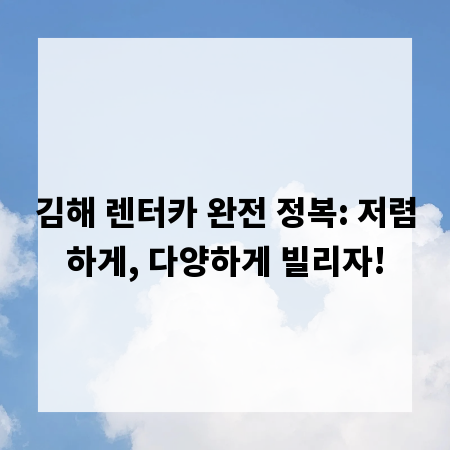 김해 렌터카 완전 정복: 저렴하게, 다양하게 빌리자!