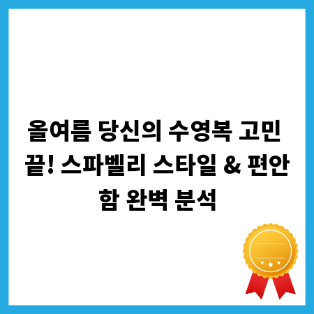 올여름 당신의 수영복 고민 끝! 스파벨리 스타일 & 편안함 완벽 분석
