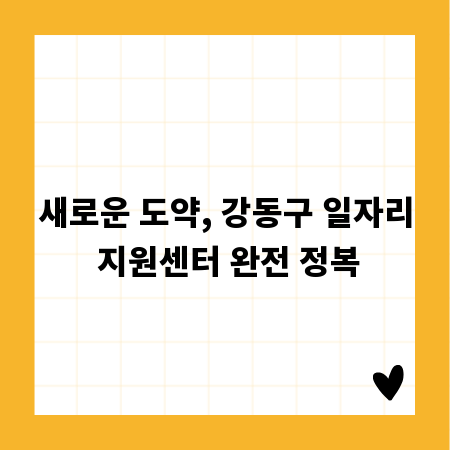 새로운 도약, 강동구 일자리 지원센터 완전 정복