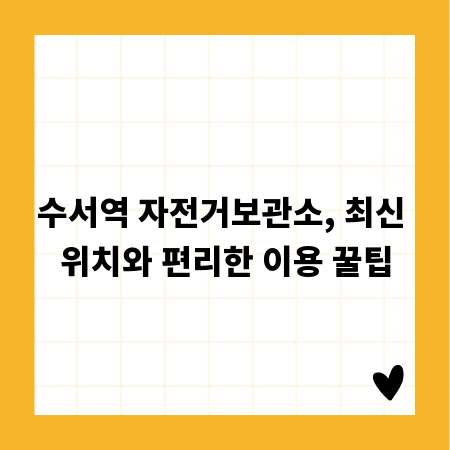 수서역 자전거보관소, 최신 위치와 편리한 이용 꿀팁