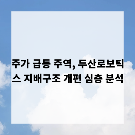 주가 급등 주역, 두산로보틱스 지배구조 개편 심층 분석