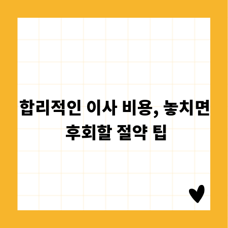 합리적인 이사 비용, 놓치면 후회할 절약 팁
