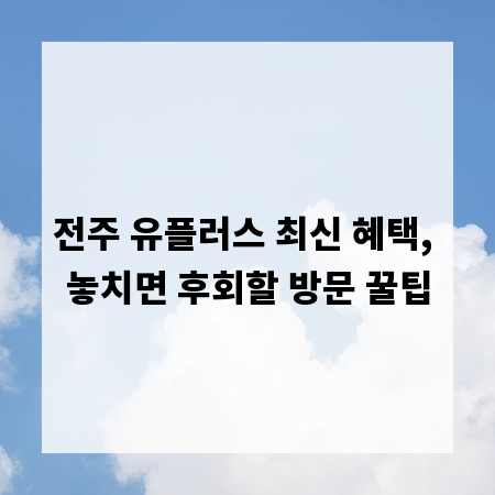 전주 유플러스 최신 혜택, 놓치면 후회할 방문 꿀팁