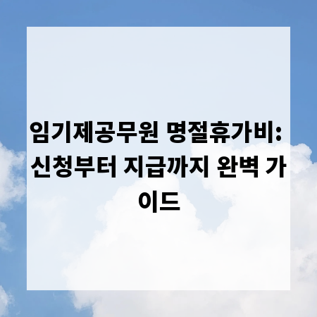 임기제공무원 명절휴가비: 신청부터 지급까지 완벽 가이드