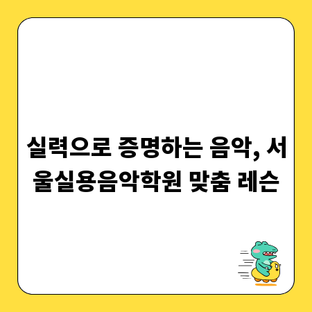 실력으로 증명하는 음악, 서울실용음악학원 맞춤 레슨