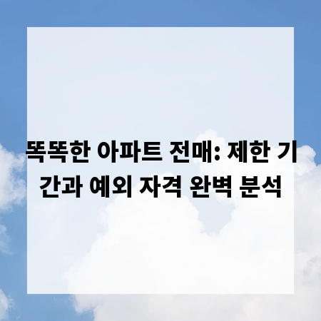 똑똑한 아파트 전매: 제한 기간과 예외 자격 완벽 분석