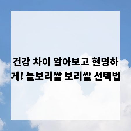 건강 차이 알아보고 현명하게! 늘보리쌀 보리쌀 선택법