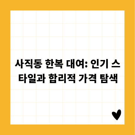 사직동 한복 대여: 인기 스타일과 합리적 가격 탐색