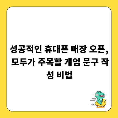 성공적인 휴대폰 매장 오픈, 모두가 주목할 개업 문구 작성 비법