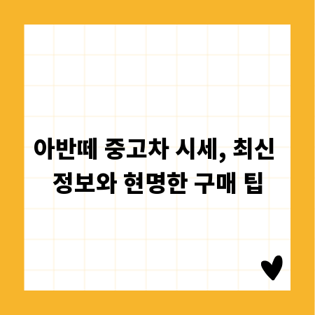 아반떼 중고차 시세, 최신 정보와 현명한 구매 팁