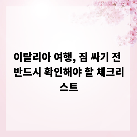 이탈리아 여행, 짐 싸기 전 반드시 확인해야 할 체크리스트