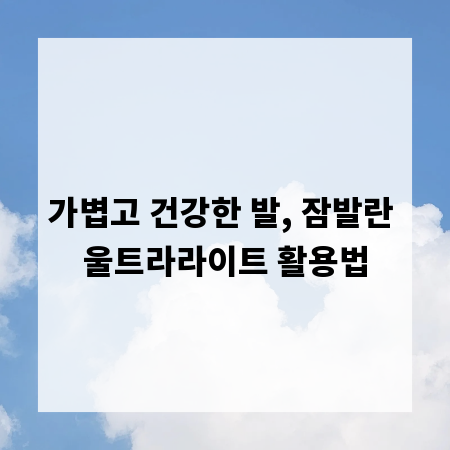 가볍고 건강한 발, 잠발란 울트라라이트 활용법