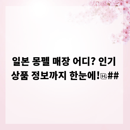 일본 몽펠 매장 어디? 인기 상품 정보까지 한눈에!
##
