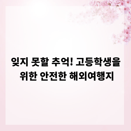 잊지 못할 추억! 고등학생을 위한 안전한 해외여행지