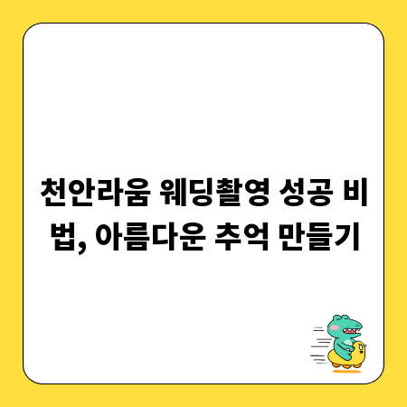 천안라움 웨딩촬영 성공 비법, 아름다운 추억 만들기
