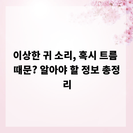 이상한 귀 소리, 혹시 트름 때문? 알아야 할 정보 총정리