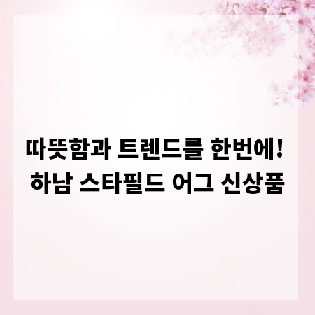 따뜻함과 트렌드를 한번에! 하남 스타필드 어그 신상품