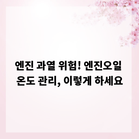 엔진 과열 위험! 엔진오일 온도 관리, 이렇게 하세요