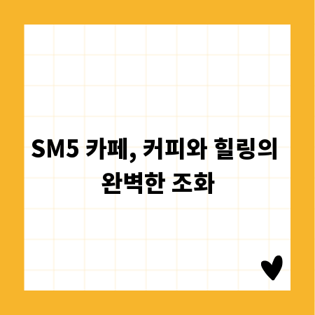 SM5 카페, 커피와 힐링의 완벽한 조화